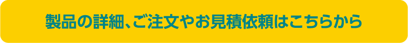 製品の詳細、ご注文やお見積依頼はこちらから