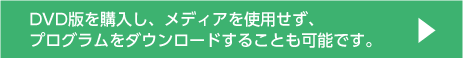 DVD版を購入し、メディアを使用せず、プログラムをダウンロードすることも可能です。